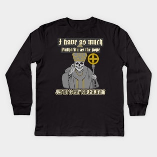 I have as much authority as the pope, just not as many people believe it Kids Long Sleeve T-Shirt